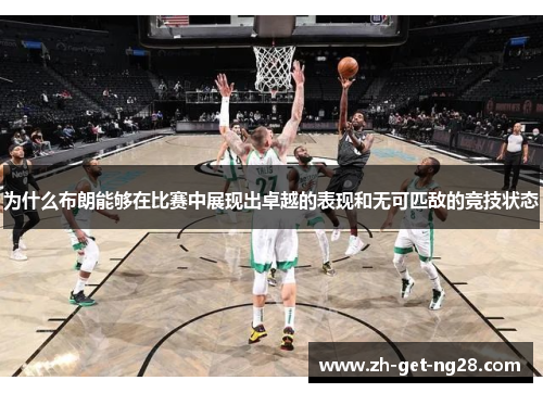 为什么布朗能够在比赛中展现出卓越的表现和无可匹敌的竞技状态