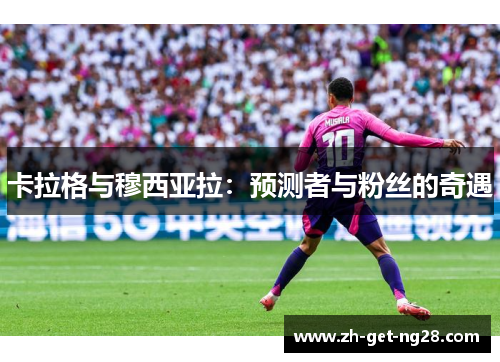 卡拉格与穆西亚拉：预测者与粉丝的奇遇