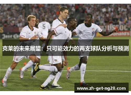 克莱的未来展望：只可能效力的两支球队分析与预测