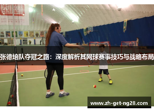 张德培队夺冠之路：深度解析其网球赛事技巧与战略布局