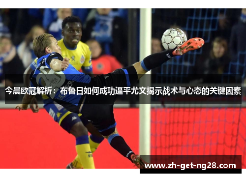 今晨欧冠解析：布鲁日如何成功逼平尤文揭示战术与心态的关键因素