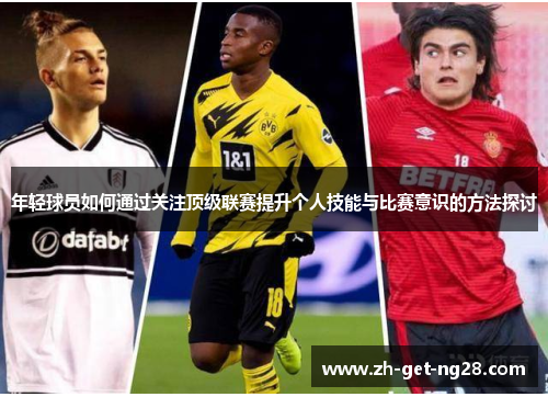 年轻球员如何通过关注顶级联赛提升个人技能与比赛意识的方法探讨