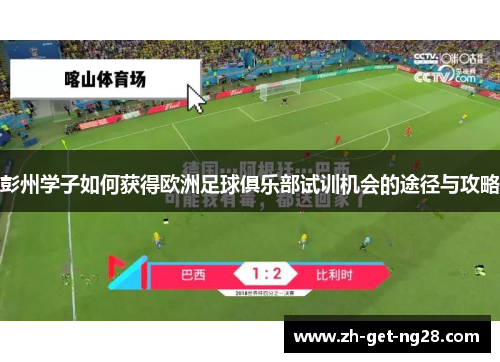 彭州学子如何获得欧洲足球俱乐部试训机会的途径与攻略