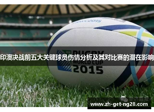 印澳决战前五大关键球员伤情分析及其对比赛的潜在影响