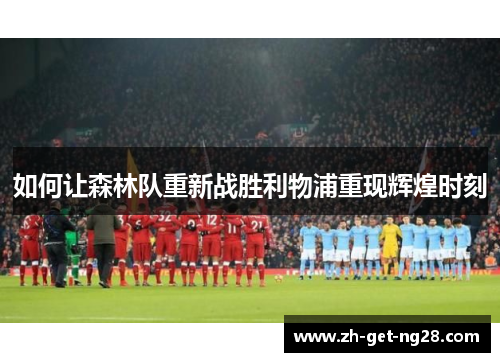 如何让森林队重新战胜利物浦重现辉煌时刻