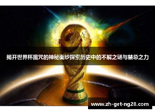 揭开世界杯魔咒的神秘面纱探索历史中的不解之谜与禁忌之力