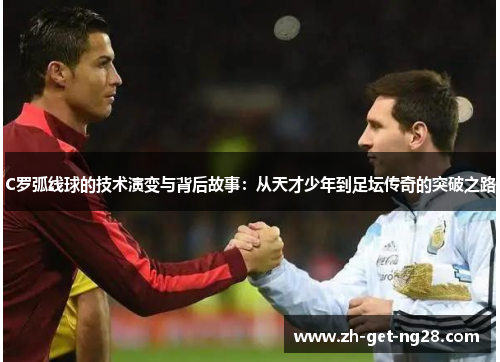 C罗弧线球的技术演变与背后故事：从天才少年到足坛传奇的突破之路