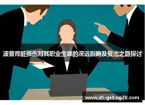 波普肾脏损伤对其职业生涯的深远影响及复出之路探讨