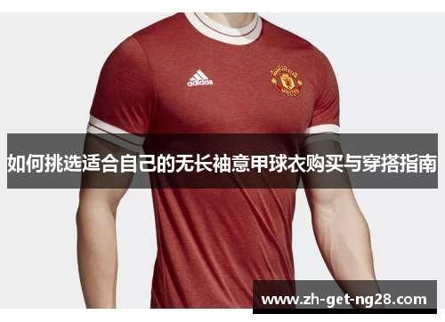 如何挑选适合自己的无长袖意甲球衣购买与穿搭指南