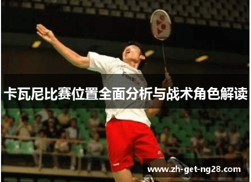 卡瓦尼比赛位置全面分析与战术角色解读