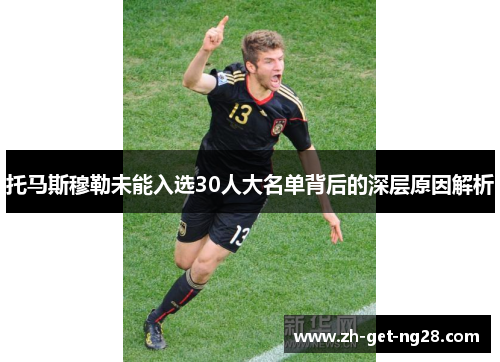 托马斯穆勒未能入选30人大名单背后的深层原因解析