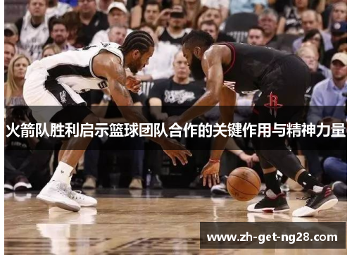 火箭队胜利启示篮球团队合作的关键作用与精神力量