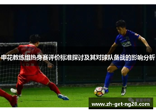 申花教练组热身赛评价标准探讨及其对球队备战的影响分析