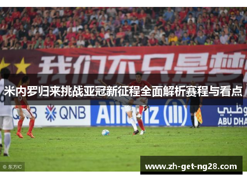 米内罗归来挑战亚冠新征程全面解析赛程与看点