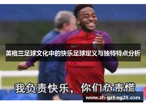 英格兰足球文化中的快乐足球定义与独特特点分析