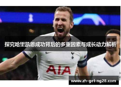 探究哈里凯恩成功背后的多重因素与成长动力解析