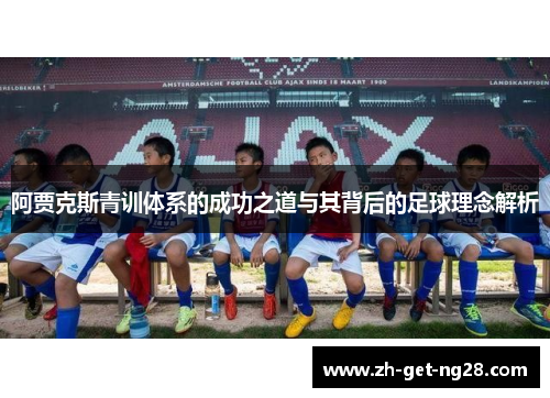 阿贾克斯青训体系的成功之道与其背后的足球理念解析
