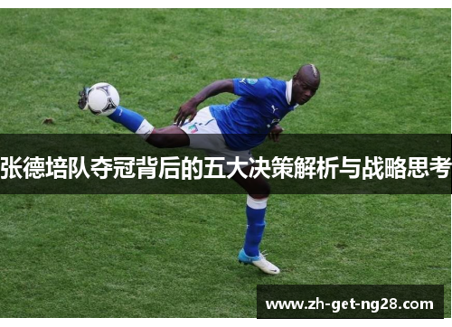 张德培队夺冠背后的五大决策解析与战略思考