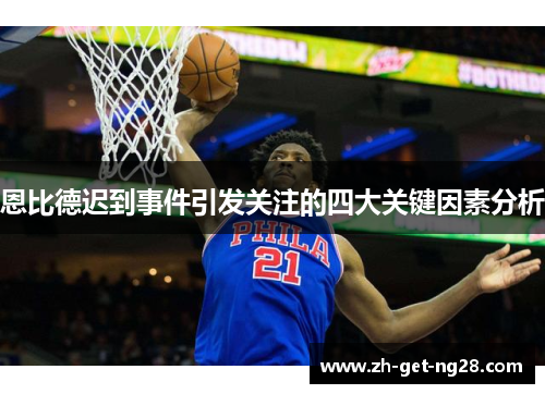 恩比德迟到事件引发关注的四大关键因素分析