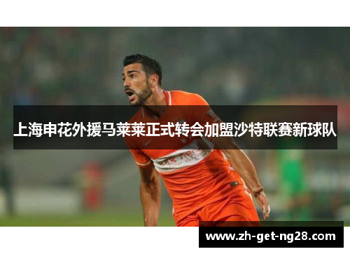 上海申花外援马莱莱正式转会加盟沙特联赛新球队
