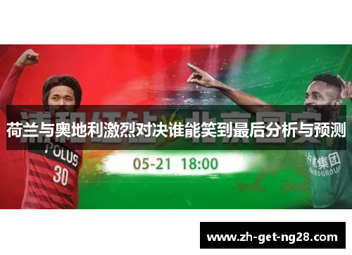 荷兰与奥地利激烈对决谁能笑到最后分析与预测