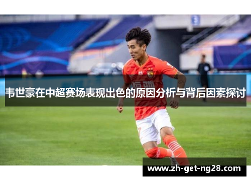 韦世豪在中超赛场表现出色的原因分析与背后因素探讨 韦世豪在中超赛场表现出色的原因分析与背后因素探讨