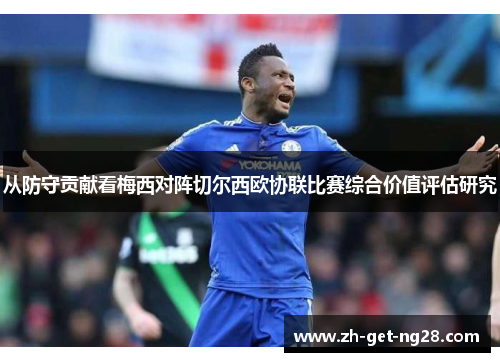 从防守贡献看梅西对阵切尔西欧协联比赛综合价值评估研究 从防守贡献看梅西对阵切尔西欧协联比赛综合价值评估研究